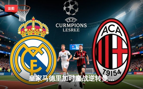 皇家马德里加时鏖战逆转曼城，欧冠史诗级对决挺进四强