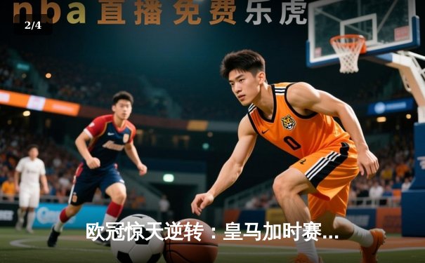 欧冠惊天逆转：皇马加时赛3-2绝杀拜仁，第15次挺进决赛 - 2