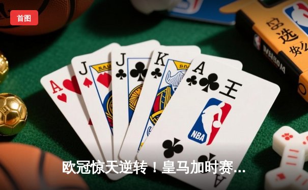 欧冠惊天逆转！皇马加时赛3-2绝杀拜仁，维尼修斯双响本泽马加时制胜