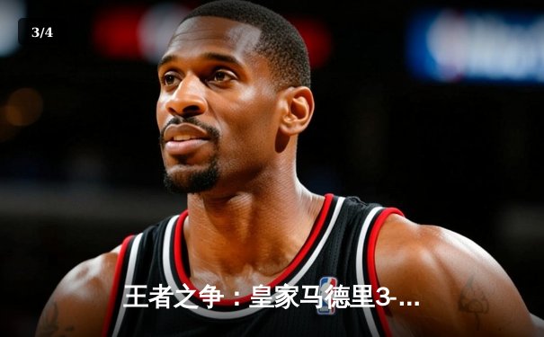 王者之争：皇家马德里3-2逆转拜仁慕尼黑晋级欧冠决赛，本泽马帽子戏法闪耀全场 - 3